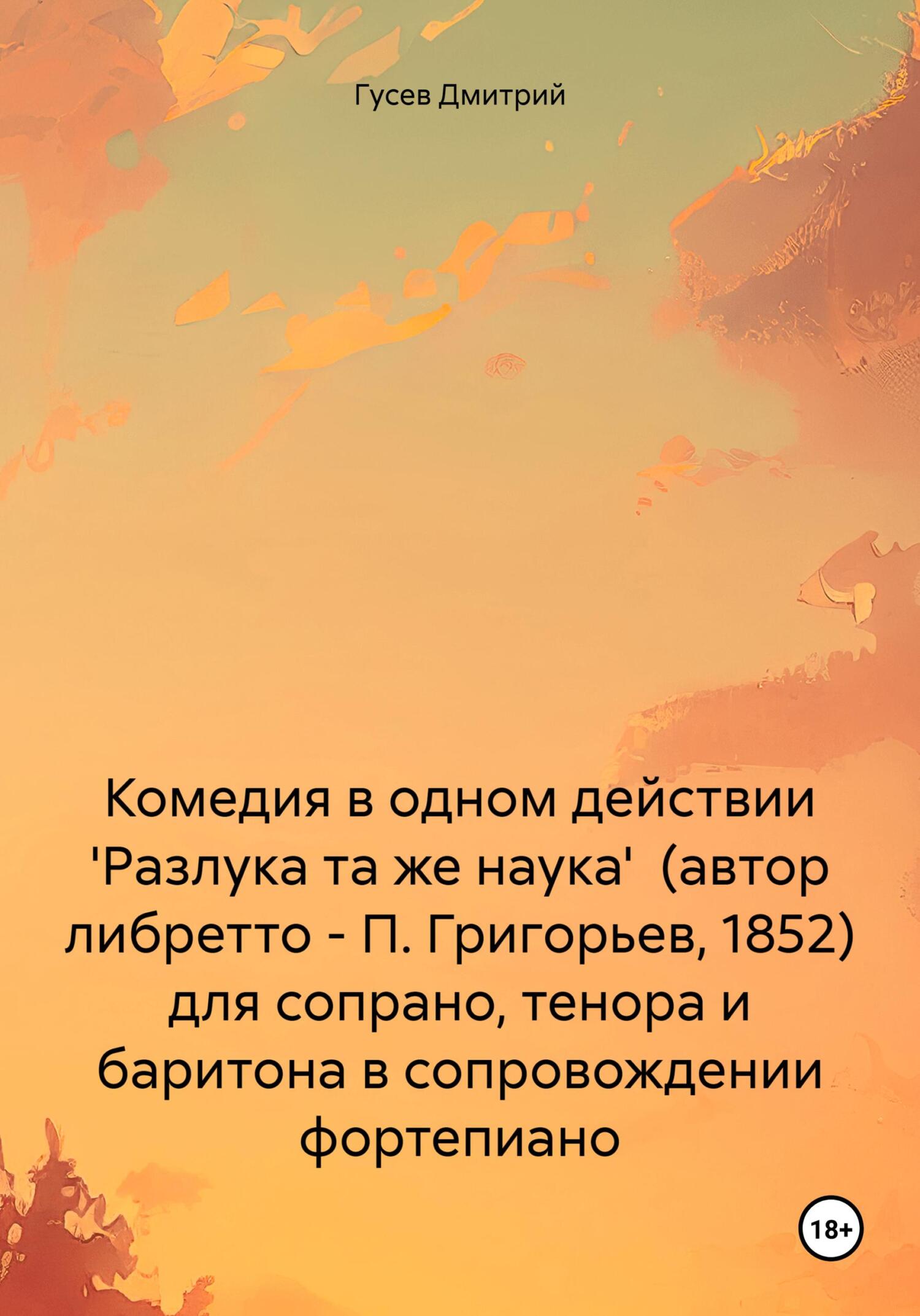 читать Комедия в одном действии 'Разлука та же наука' (автор либретто – П. Григорьев, 1852) для сопрано, тенора и баритона в сопровождении фортепиано