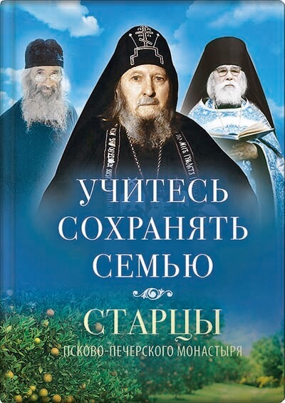 читать Учитесь сохранять семью. Старцы Псково-Печерского монастыря о семейной жизни