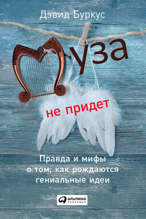 читать Муза не придет. Правда и мифы о том, как рождаются гениальные идеи