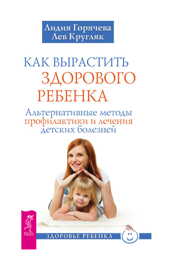 читать Как вырастить здорового ребенка. Альтернативные методы профилактики и лечения детских болезней