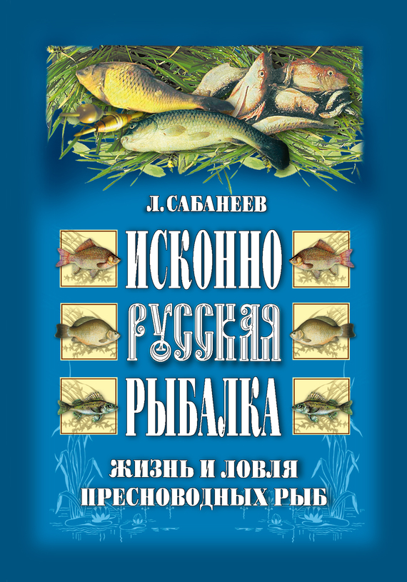 читать Исконно русская рыбалка: Жизнь и ловля пресноводных рыб