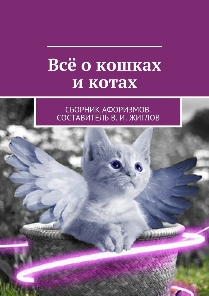 читать Всё о кошках и котах. Сборник афоризмов. Составитель В. И. Жиглов