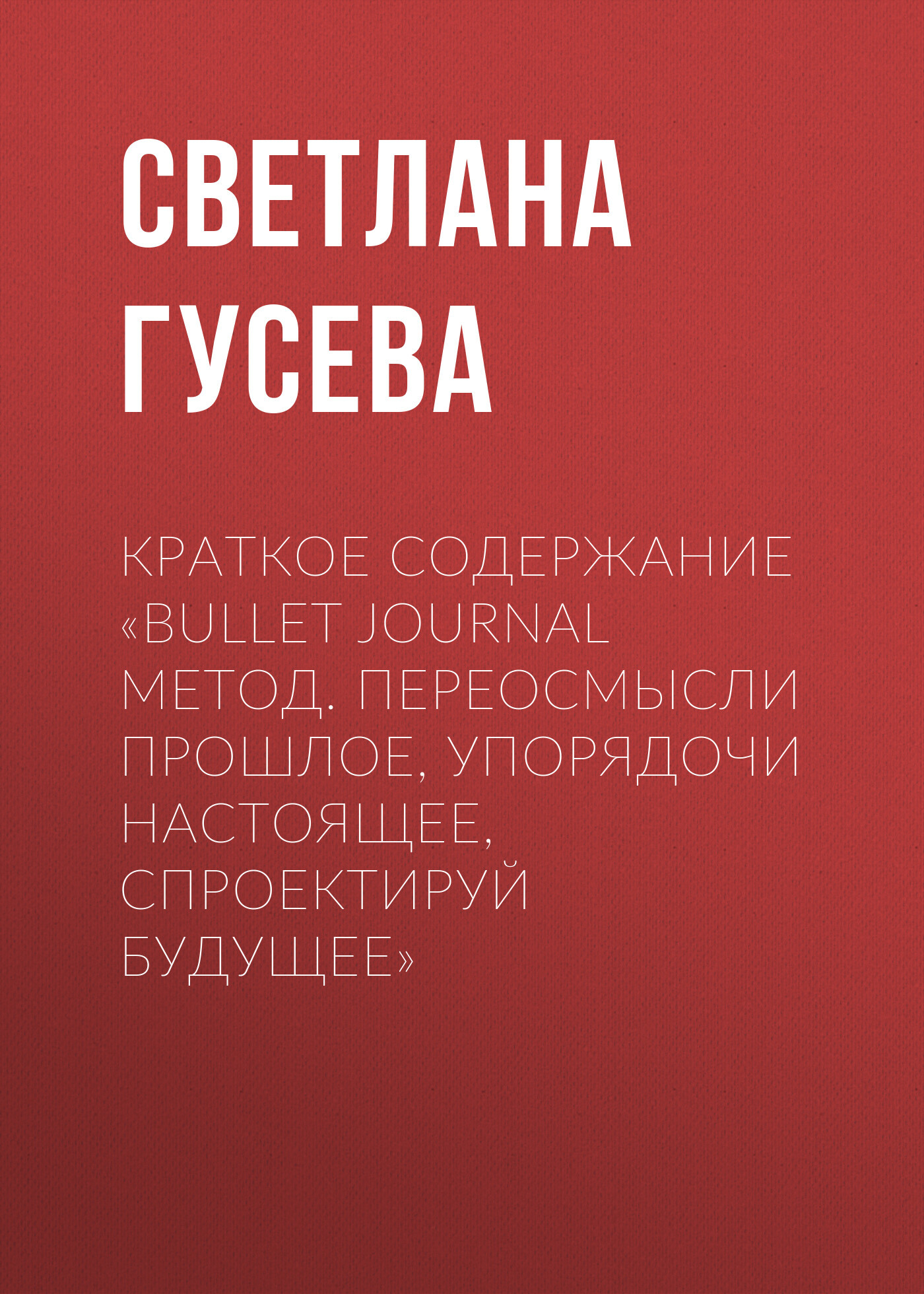 читать Краткое содержание «Bullet Journal метод. Переосмысли прошлое, упорядочи настоящее, спроектируй будущее»