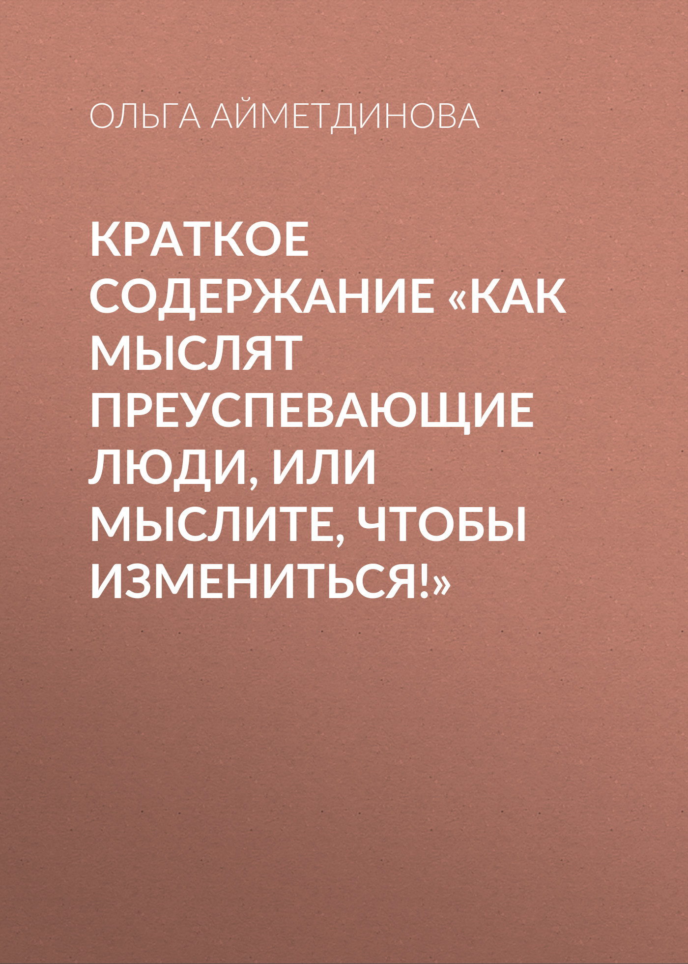 читать Краткое содержание «Как мыслят преуспевающие люди, или мыслите, чтобы измениться!»