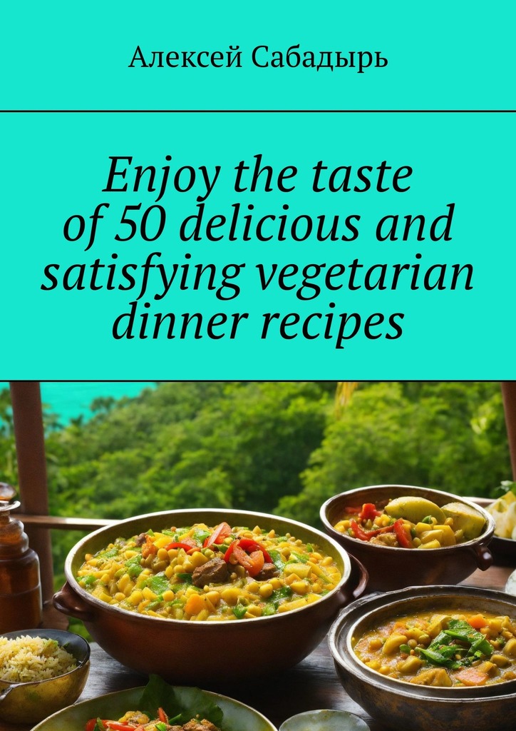 читать Enjoy the taste of 50 delicious and satisfying vegetarian dinner recipes