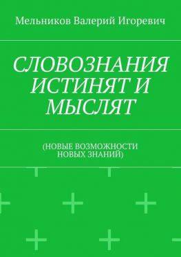 читать СЛОВОЗНАНИЯ ИСТИНЯТ И МЫСЛЯТ. (НОВЫЕ ВОЗМОЖНОСТИ НОВЫХ ЗНАНИЙ)