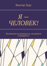 читать Я  ЧЕЛОВЕК! Человеком не рождаются, человеком становятся!