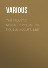 читать The Atlantic Monthly, Volume 20, No. 118, August, 1867