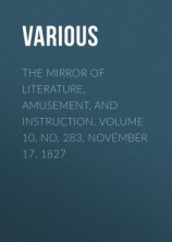 читать The Mirror of Literature, Amusement, and Instruction. Volume 10, No. 283, November 17, 1827