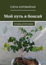 читать Мой путь в бонсай. Основы агротехники