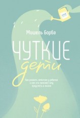 читать Чуткие дети. Как развить эмпатию у ребенка и как это поможет ему преуспеть в жизни