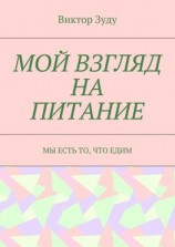 читать Мой взгляд на питание. Мы есть то, что едим