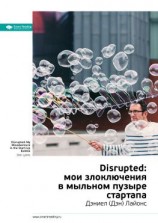 читать Ключевые идеи книги: Disrupted: мои злоключения в мыльном пузыре стартапа. Дэниел (Дэн) Лайонс