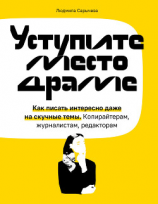 читать Уступите место драме. Как писать интересно даже на скучные темы. Копирайтерам, журналистам, редакторам