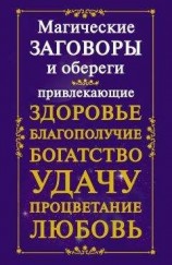 читать Магические заговоры и обереги, привлекающие здоровье, благополучие, богатство, удачу, процветание, любовь