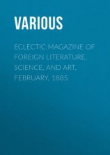 читать Eclectic Magazine of Foreign Literature, Science, and Art, February, 1885