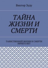 читать Тайна жизни и смерти. Таинственней жизни и и смерти ничего нет