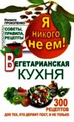 читать Я никого не ем. Вегетарианская кухня. Советы, правила, рецепты. 300 рецептов для тех, кто держит пос