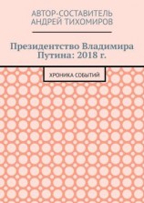 читать Президентство Владимира Путина: 2018 г. Хроника событий