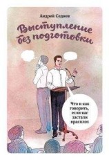 читать Выступление без подготовки. Что и как говорить, если вас застали врасплох