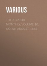 читать The Atlantic Monthly, Volume 10, No. 58, August, 1862