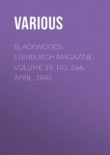 читать Blackwoods Edinburgh Magazine, Volume 59, No. 366, April, 1846