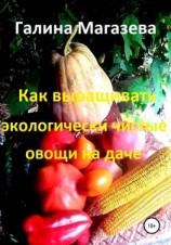 читать Как выращивать экологически чистые овощи на даче