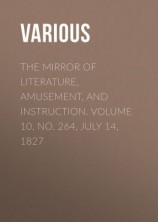 читать The Mirror of Literature, Amusement, and Instruction. Volume 10, No. 264, July 14, 1827