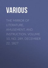 читать The Mirror of Literature, Amusement, and Instruction. Volume 10, No. 289, December 22, 1827