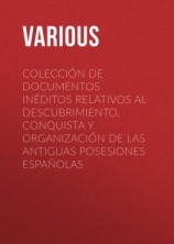 читать Colección de Documentos Inéditos Relativos al Descubrimiento, Conquista y Organización de las Antiguas Posesiones Españolas