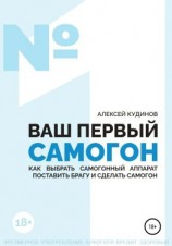 читать ВАШ ПЕРВЫЙ САМОГОН. Как выбрать самогонный аппарат, поставить брагу и сделать самогон