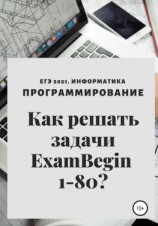 читать ЕГЭ 2021. Информатика. Программирование. Как решать задачи ExamBegin 1-80?