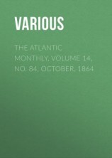 читать The Atlantic Monthly, Volume 14, No. 84, October, 1864