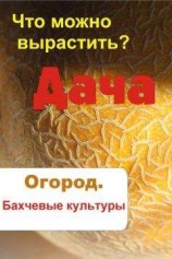 читать Что можно вырастить? Огород. Бахчевые культуры