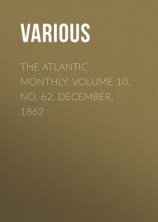 читать The Atlantic Monthly, Volume 10, No. 62, December, 1862