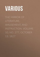 читать The Mirror of Literature, Amusement, and Instruction. Volume 10, No. 277, October 13, 1827