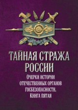 читать Тайная стража России. Очерки истории отечественных органов госбезопасности. Книга 5