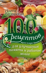 читать 100 рецептов для улучшения памяти и работы мозга. Вкусно, полезно, душевно, целебно