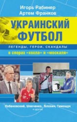 читать Украинский футбол: легенды, герои, скандалы в спорах «хохла» и «москаля»