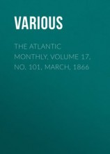 читать The Atlantic Monthly, Volume 17, No. 101, March, 1866