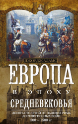 читать Европа в эпоху Средневековья. Десять столетий от падения Рима до религиозных войн. 5001500 гг.