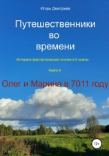 читать Путешественники во времени. Историко-фантастическая эпопея. Книга 4. Олег и Марина в 7011 году