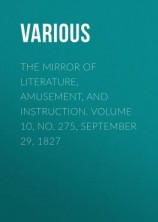 читать The Mirror of Literature, Amusement, and Instruction. Volume 10, No. 275, September 29, 1827