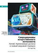 читать Ключевые идеи книги: Сверхдержавы искусственного интеллекта Китай, Кремниевая долина и новый мировой порядок. Ли Кай-Фу