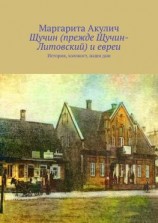 читать Щучин (прежде Щучин-Литовский) и евреи. История, холокост, наши дни