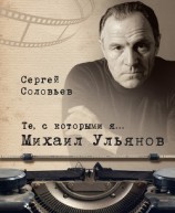 читать Те, с которыми я… Михаил Ульянов