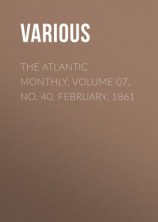 читать The Atlantic Monthly, Volume 07, No. 40, February, 1861