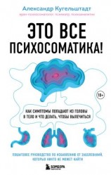 читать Это все психосоматика! Как симптомы попадают из головы в тело и что делать, чтобы вылечиться