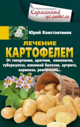 читать Лечение картофелем от гипертонии, аритмии, онкологии, туберкулеза, язвенной болезни, артрита, варикоза, ревматизма