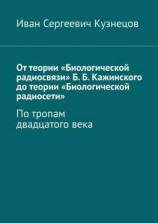 читать От теории «Биологической радиосвязи» Б. Б. Кажинского до теории «Биологической радиосети». По тропам двадцатого века